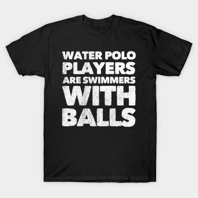 Water Polo Player Gift I Funny Waterpolo Quotes Water Polo TShirt TeePublic